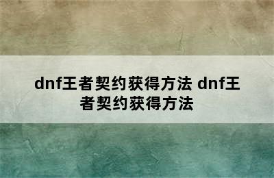 dnf王者契约获得方法 dnf王者契约获得方法